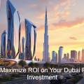 How to Maximize ROI on Your Dubai Property Investment